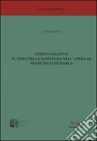 Affare Ferrea voluptas. Il tema della scrittura nell‘opera di Francesco Petrarca