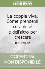 La coppia viva. Come prendersi cura di sé e dell‘altro per crescere insieme Promozione Esclusiva