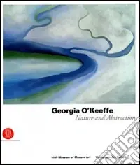 Georfia O‘Keeffe. Nature and abstraction. Ediz. illustrata Ordina Subito