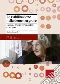 La riabilitazione nella demenza grave. Manuale pratico per operatori e caregiver Prezzo Scontato