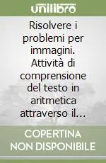 Solo Oggi Risolvere i problemi per immagini. Attività di comprensione del testo in aritmetica attraverso il metodo analogico-intuitivo. Con CD-ROMAttività di comprensione del testo in aritmetica attraverso il metodo analogico-intuitivo