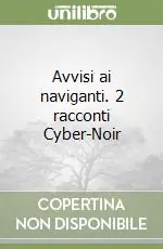 Avvisi ai naviganti. 2 racconti Cyber-Noir Quantità Limitata