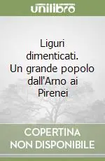 Occasione Imperdibile Liguri dimenticati. Un grande popolo dall‘Arno ai Pirenei