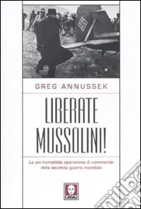 Liberate Mussolini! La più incredibile operazione di commando della seconda guerra mondiale Prezzo Basso