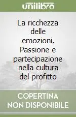 Promozione La ricchezza delle emozioni. Passione e partecipazione nella cultura del profitto