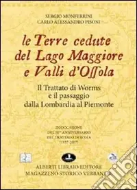 Soddisfatti O Rimborsati Le terre cedute del lago Maggiore e valli d‘Ossola. Il trattato di Worms e il passaggio dalla Lombardia al Piemonte
