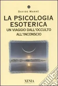 La psicologia esoterica. Un viaggio dall‘occulto all‘inconscio Novità