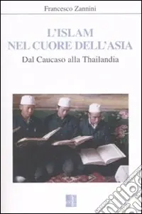 L‘Islam nel cuore dell‘Asia. Dal Caucaso alla Thailandia Occasione Imperdibile