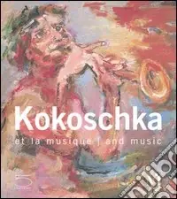 Kokoschka et la musique-Kokoschka and music. Catalogo della mostra (Vevey, 7 luglio-9 settembre 2007). Ediz. illustrata Ultimissimo Modello