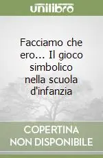 Facciamo che ero... Il gioco simbolico nella scuola d‘infanzia Acquista Ora