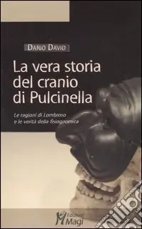 La vera storia del cranio di Pulcinella. Le ragioni di Lombroso e le verità della fisiognomica. Ediz. illustrata Occasione