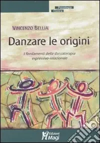 Danzare le origini. I fondamenti della danzaterapia espressivo-relazionale Acquista Ora