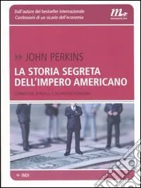 La storia segreta dell‘impero americano. Corruttori, sciacalli e sicari dell‘economia Professionale