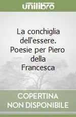 Prezzo Conveniente La conchiglia dell‘essere. Poesie per Piero della Francesca