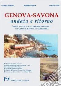 Genova-Savona andata e ritorno. Storia illustrata del trasporto pubblico tra Genova Savona e l‘entroterra. Ediz. illustrata Offerta Del Giorno
