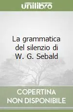 La grammatica del silenzio di W. G. Sebald Vendita Finale