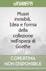 Musei invisibili. Idea e forma della collezione nell‘opera di Goethe Offerta Speciale