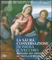 La Sacra Conversazione di Palma il Vecchio. Restauro del dipinto su tavola di Belgrado. Ediz. illustrata Prezzo Conveniente
