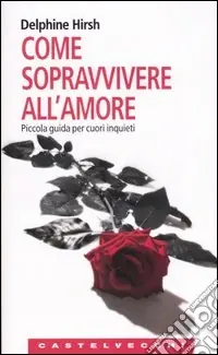 Come sopravvivere all‘amore. Piccola guida per cuori inquieti Popolare