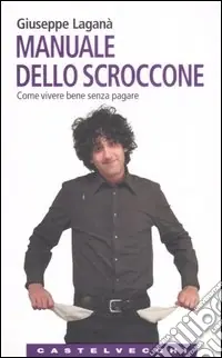 Manuale dello scroccone. Come vivere bene senza pagare Non Perdere