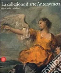 Esclusivo La collezione d‘arte Antonveneta. Ediz. illustrata