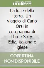 La luce della terra. Un viaggio di Carlo Orsi in compagnia di Three Sixty. Ediz. italiana e iglese Offerta Speciale