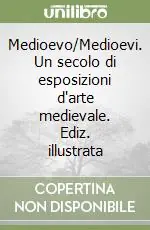 Promozione Esclusiva Medioevo/Medioevi. Un secolo di esposizioni d‘arte medievale. Ediz. illustrata