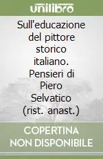 Occasione Sull‘educazione del pittore storico italiano. Pensieri di Piero Selvatico (rist. anast.)