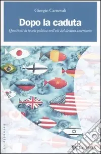 Sconto Dopo la caduta. Questioni di teoria politica nell‘età del declino americano