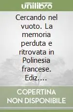 Cercando nel vuoto. La memoria perduta e ritrovata in Polinesia francese. Ediz. illustrata Offerta Limitata