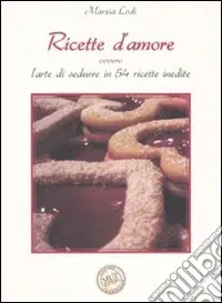 Ricette d‘amore ovvero L‘arte di sedurre in 54 ricette inedite. Ediz. illustrata A Buon Prezzo