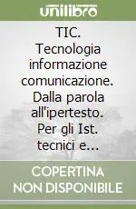 TIC. Tecnologia informazione comunicazione. Dalla parola all‘ipertesto. Per gli Ist. tecnici e professionali. Con CD-ROM Prezzo Scontato