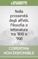 Nella prossimità degli affetti. Filosofia e letteratura tra ‘800 e ‘900 Prezzo Basso