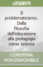 Il problematicismo. Dalla filosofia dell‘educazione alla pedagogia come scienza Miglior Prezzo
