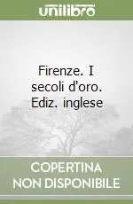 Firenze. I secoli d‘oro. Ediz. inglese Quantità Limitata