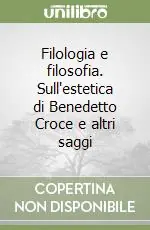 Super Prezzo Filologia e filosofia. Sull‘estetica di Benedetto Croce e altri saggi