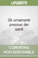 Ultima Occasione Gli ornamenti preziosi dei sardi