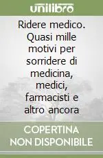Offerta Speciale Ridere medico. Quasi mille motivi per sorridere di medicina, medici, farmacisti e altro ancora