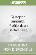 Giuseppe Garibaldi. Profilo di un rivoluzionario Offerta Del Giorno