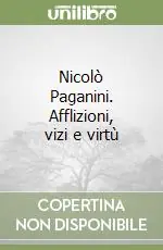Offerta Del Giorno Nicolò Paganini. Afflizioni, vizi e virtù