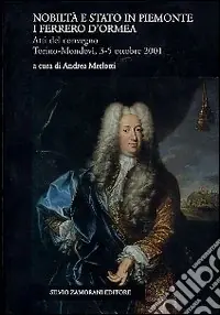 Nuova Collezione Nobiltà e Stato in Piemonte. I Ferrero d‘Ormea. Atti del Convegno (Mondovì, 3-5 ottobre 2001)