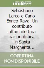 Sebastiano Larco e Carlo Enrico Rava. Un contributo all‘architettura razionalistica in Santa Margherita Ligure Offerta