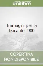 Immagini per la fisica del ‘900 Ultima Occasione