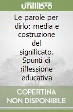 Le parole per dirlo media e costruzione del significato. Spunti di riflessione educativa Prezzo Di Fabbrica
