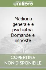Medicina generale e psichiatria. Domande e risposte Novità