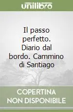 Il passo perfetto. Diario dal bordo. Cammino di Santiago Ordina Subito
