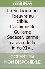 La Sedacina ou l‘oeuvre au crible. L‘alchimie de Guillame Sedacer, carme catalan de la fin du XIV siecle. Etudes et outils. Etidion critique Prezzo Di Fabbrica