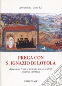 Prega con S. Ignazio di Loyola. Riflessioni tratte e ispirate dal testo degli Esercizi Spirituali Esclusivo