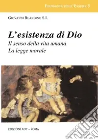 L‘esistenza di Dio. Il senso della vita umana. La legge morale Super Prezzo
