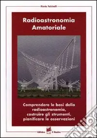 Offerta Limitata Radioastronomia amatoriale. Comprendere le basi della radioastronomia, costruire gli strumenti, pianificare le osservazioni